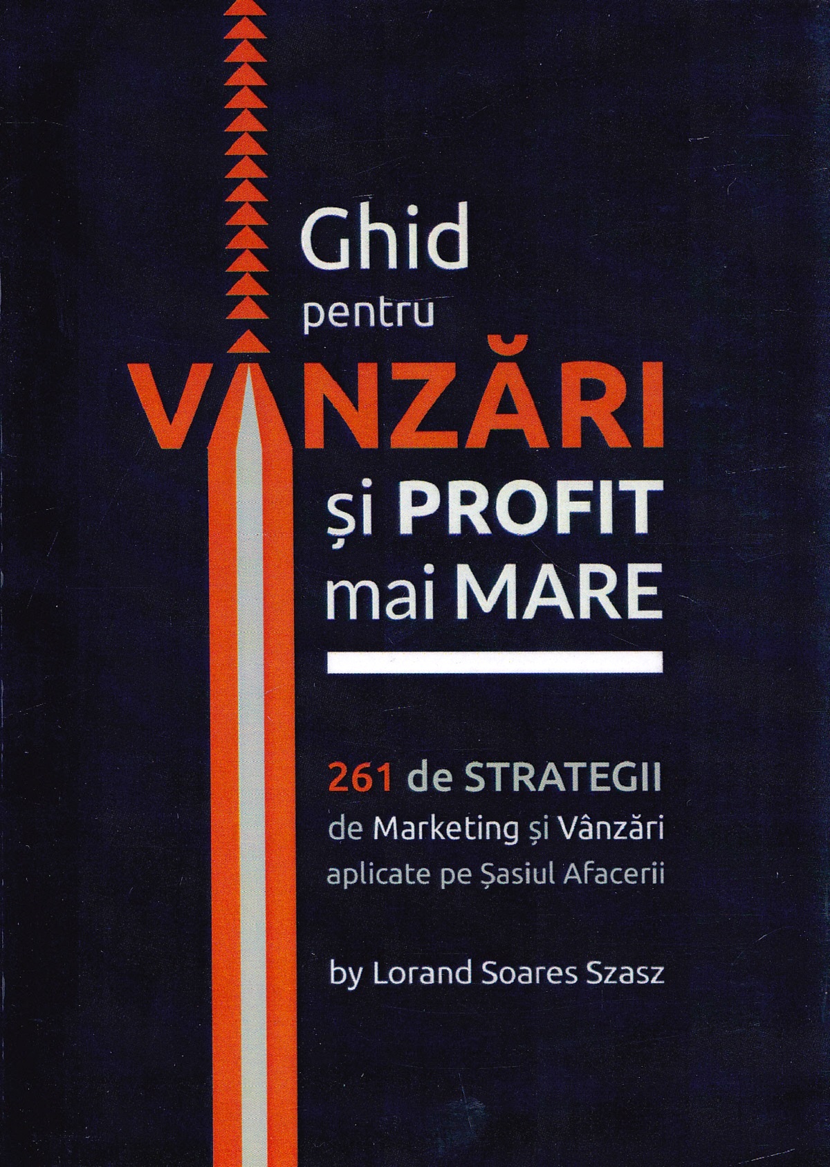 Ghid pentru vanzari si profit mai mare. 261 de strategii de marketing - Lorand Soares Szasz