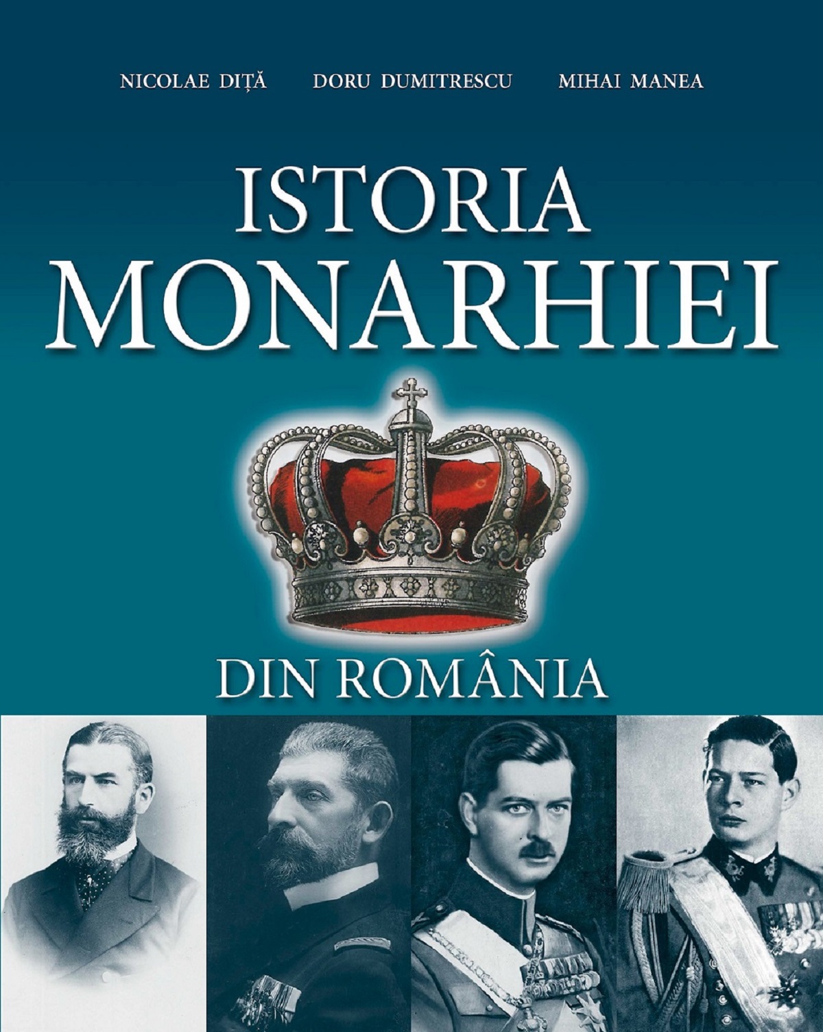 Istoria Monarhiei din Romania - Nicolae Dita, Doru Dumitrescu, Mihai Manea