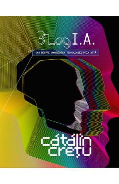 Coperta cărții '3 Log I.A. sau despre umanizarea tehnologiei prin arta - Catalin Cretu'