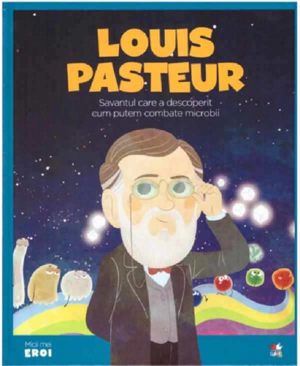 Micii mei eroi. Louis Pasteur - Carla Pascual