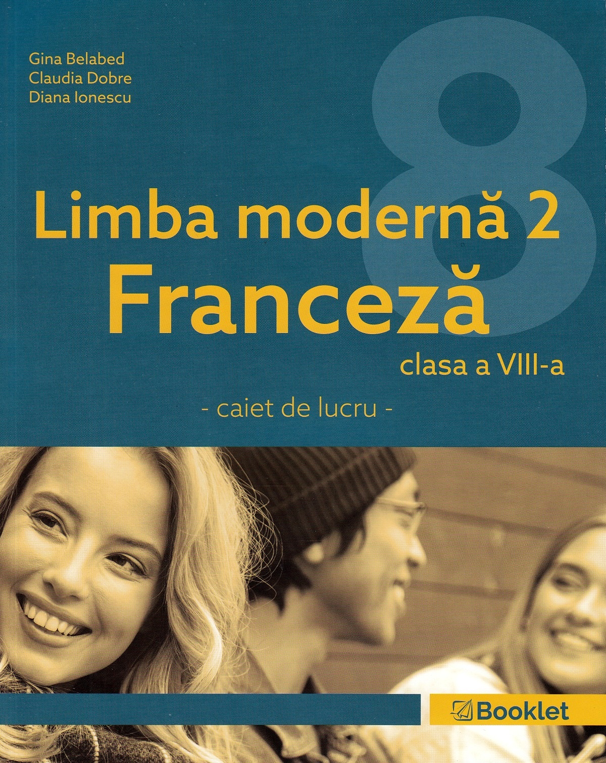 Limba moderna 2 Franceza - Clasa 8 - Caiet - Gina Belabed, Claudia Dobre, Diana Ionescu