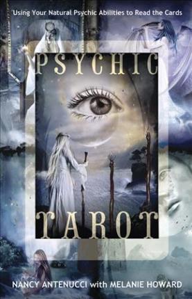 Psychic Tarot: Using Your Natural Psychic Abilities to Read the Cards - Nancy C. Antenucci, Melanie A. Howard