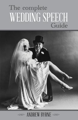 The Complete Wedding Speech Guide - Andrew Byrne