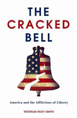 The Cracked Bell: America and the Afflictions of Liberty - Tristram Riley-smith