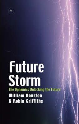 Future Storm: The Dynamics Unlocking the Future - William Houston, Robin Griffiths