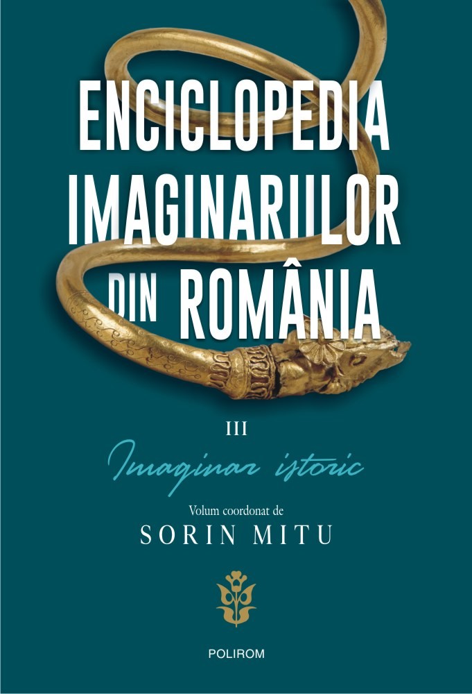 Enciclopedia imaginarilor din Romania Vol.3: Imaginar istoric - Sorin Mitu