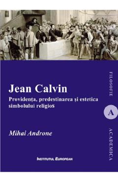 Poza produsului Jean Calvin. Providenta, predestinarea si estetica simbolului religios - Mihai Androne