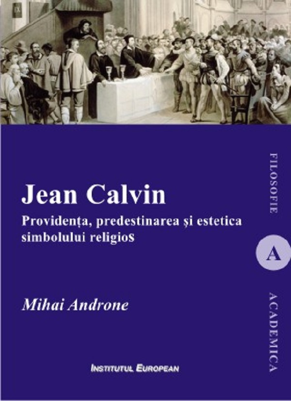 Jean Calvin. Providenta, predestinarea si estetica simbolului religios - Mihai Androne