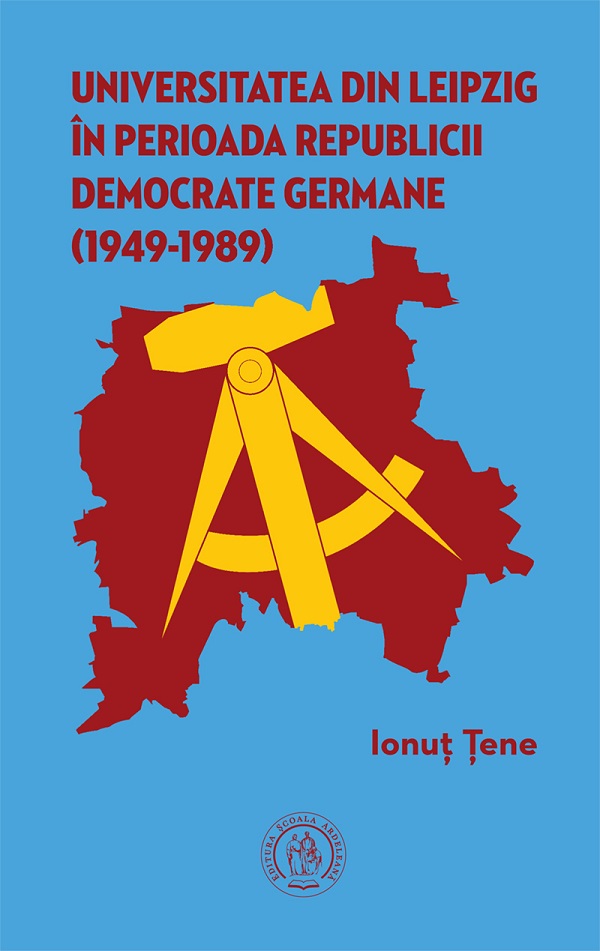 Universitatea din Leipzig in perioada Republicii Democrate Fermane (1949-1989) - Ionut Tene