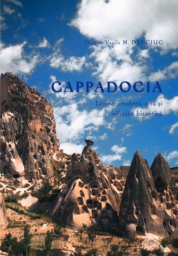 Cappadocia. Istorie, credinta, arta si civilizatie bizantina - Diacon Vasile M. Demciuc