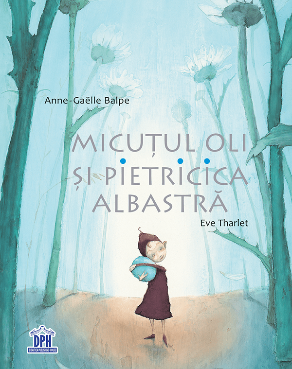 Micutul Oli si pietricica albastra - Anne-Gaelle Balpe, Eve Tharlet
