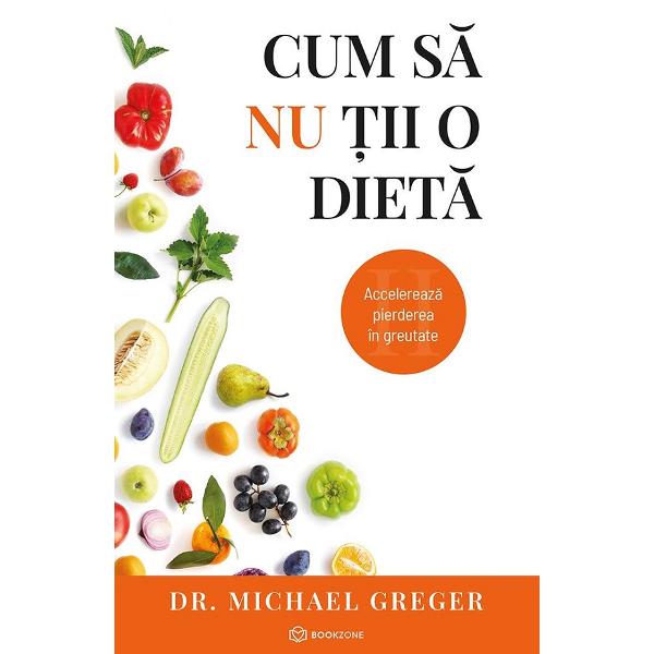 Cum sa nu tii o dieta Vol.1+2 - Michael Greger