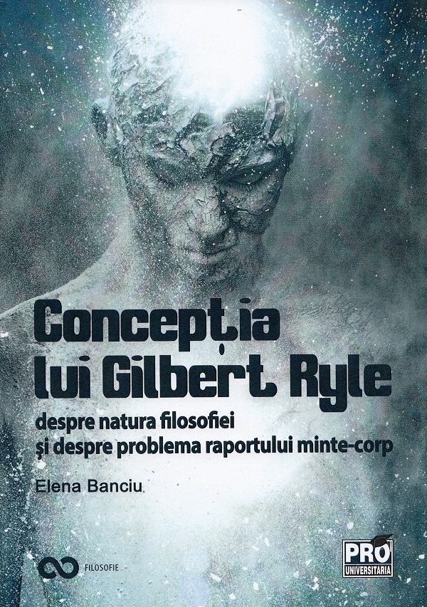 Conceptia lui Gilbert Ryle despre natura filosofiei si despre problema raportului minte-corp - Elena Banciu