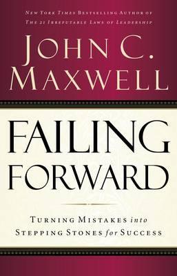 Failing Forward: Turning Mistakes into Stepping Stones for Success - John C. Maxwell