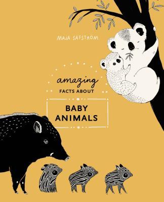 Amazing Facts About Baby Animals: An Illustrated Compendium - Maja Safstroem