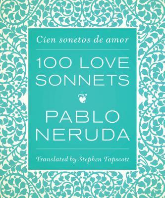 One Hundred Love Sonnets: Cien sonetos de amor - Pablo Neruda
