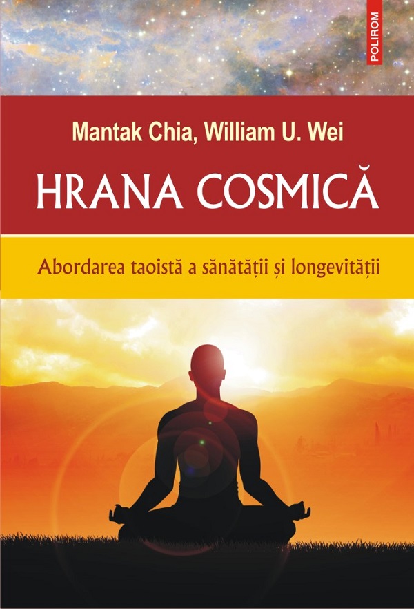 Hrana cosmica. Abordarea taoista a sanatatii si longevitatii - Mantak Chia, William U. Wei