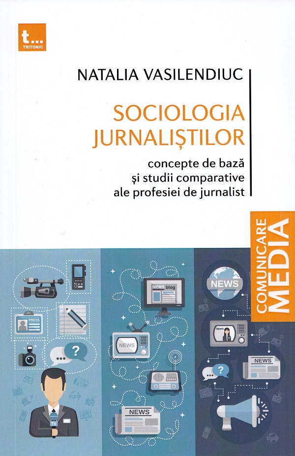 Sociologia jurnalistilor. Concepte de baza si studii comparative ale profesiei de jurnalist - Natalia Vasilendiuc