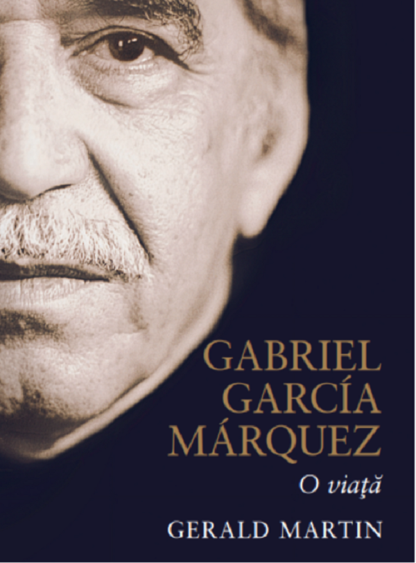 Gabriel Garcia Marquez, o viata - Gerald Martin