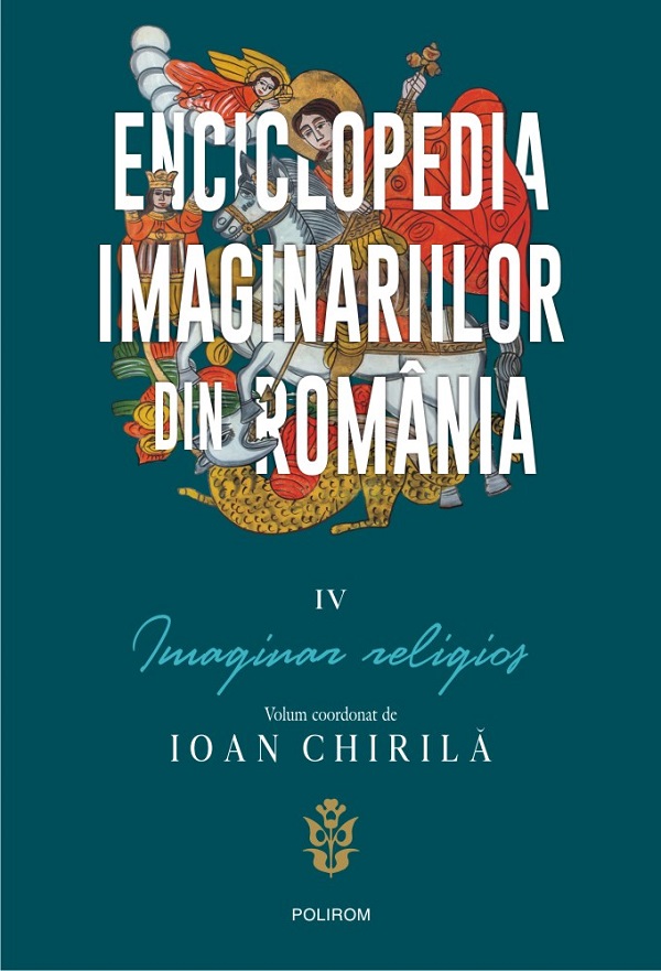 Enciclopedia imaginariilor din Romania Vol.4: Imaginar religios - Ioan Chirila