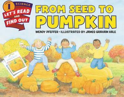 From Seed to Pumpkin - Wendy Pfeffer, James Graham Hale