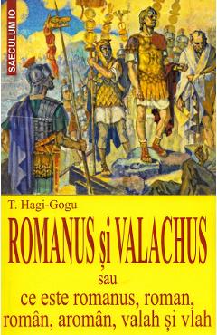 Coperta cărții 'Romanus și valachus sau Ce este romanus, roman, român, aromân, valah și vlah - T. Hagi-Gogu'