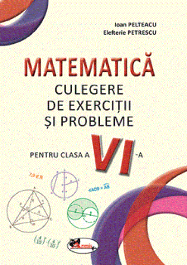 Matematica. Culegere de exercitii si probleme - Clasa 6 - Ioan Pelteacu, Elefterie Petrescu