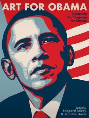 Art for Obama: Designing Manifest Hope and the Campaign for Change - Shepard Fairey