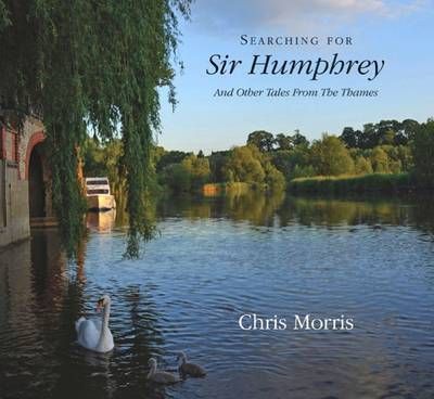 Searching for Sir Humphrey: And Other Tales from the Thames - Chris Morris