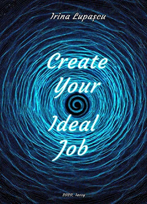 Create Your Ideal Job - Irina Lupascu