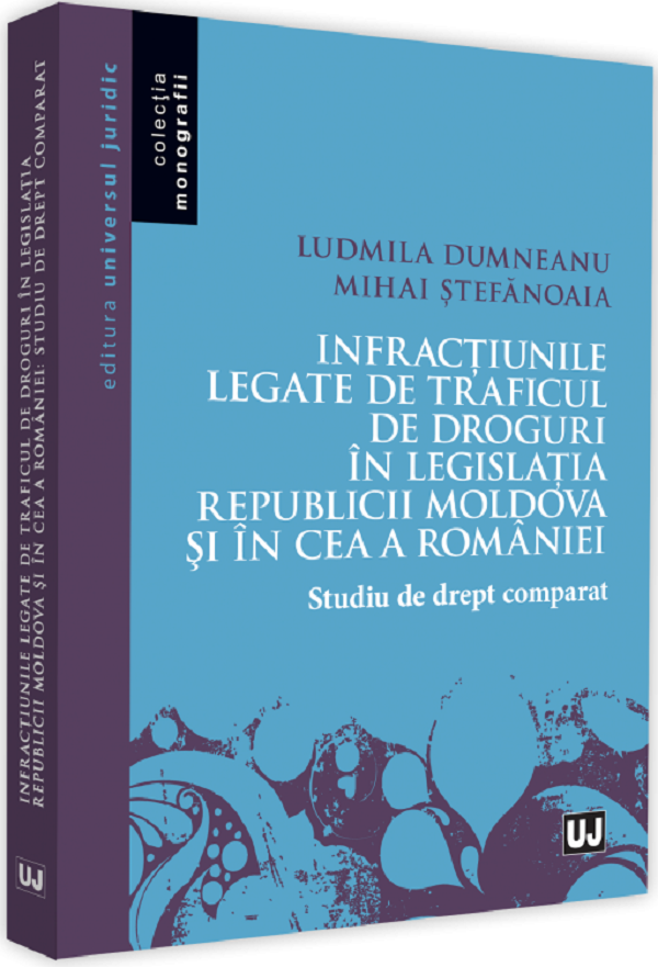 Infractiunile legate de traficul de droguri in legislatia Republicii Moldova si in ce a Romaniei - Ludmila Dumneanu , Mihai Stefanoaia