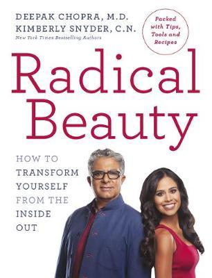 Radical Beauty: How to transform yourself from the inside out - Deepak Chopra, Kimberly Snyder 