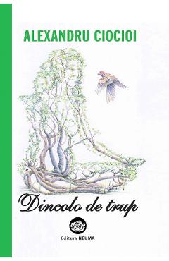 Coperta cărții 'Dincolo de trup - Alexandru Ciocioi'