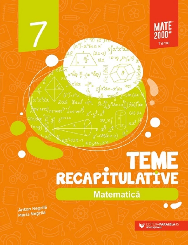 Matematica - Clasa 7 - Teme recapitulative - Anton Negrila, Mariana Negrila