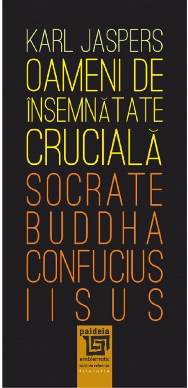 Oameni de insemnatate cruciala: Socrate, Buddha, Confucius, Iisus - Karl Jaspers