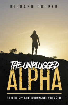 The Unplugged Alpha: The No Bullsh*t Guide To Winning With Women & Life - Rollo Tomassi