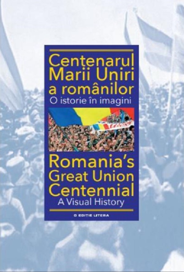 Centenarul Marii Uniri a romanilor. O istorie in imagini - Ioan-Aurel Pop