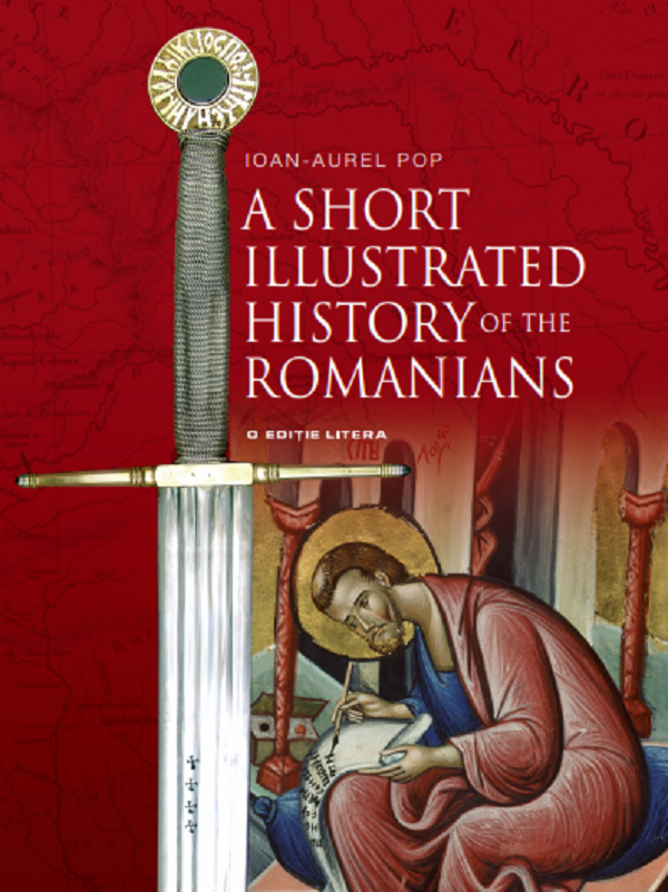 A Short Illustrated History of the Romanians - Ioan-Aurel Pop