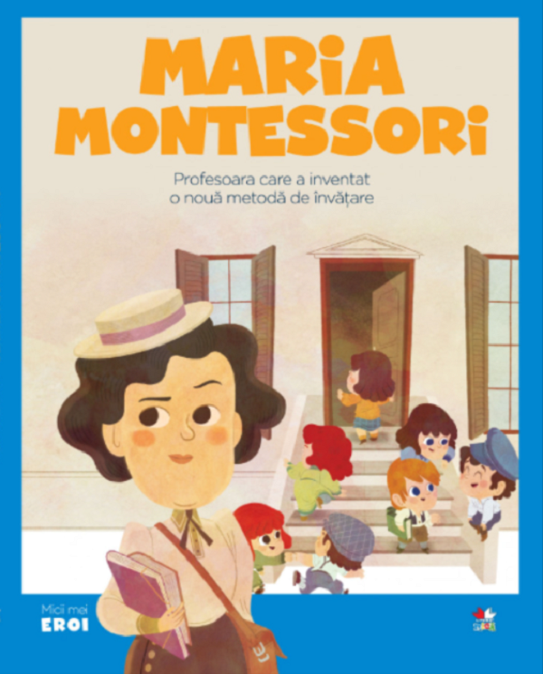 Micii mei eroi. Maria Montessori