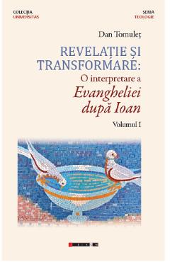 Coperta cărții 'Revelație și transformare. O interpretare a evangheliei după Ioan. Vol.1 - Dan Tomuleț'