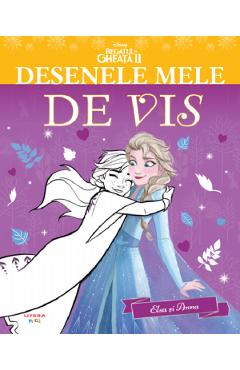 Regatul de gheata II. Desenele mele de vis. Elsa si Anna