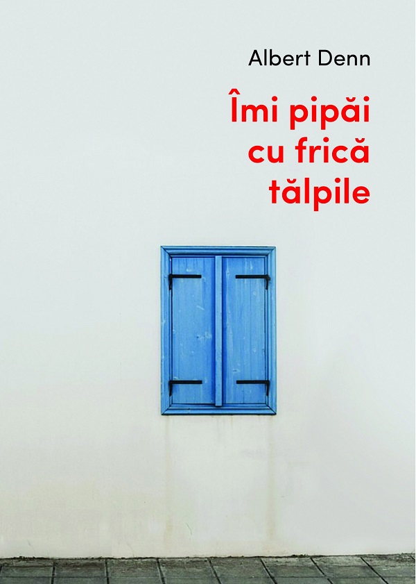 Imi pipai cu frica talpile - Albert Denn
