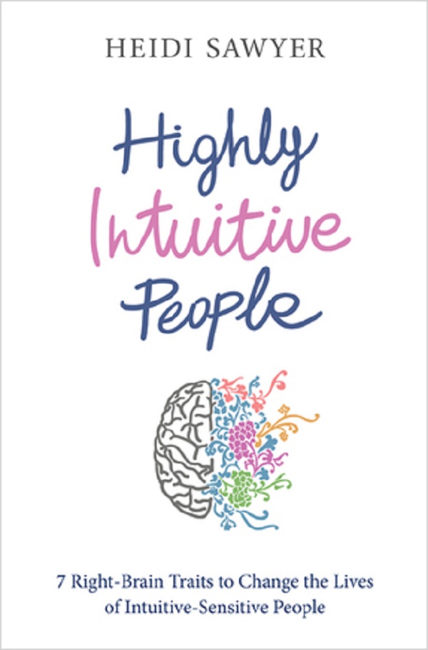 Highly Intuitive People: 7 Right-Brain Traits to Change the Lives of Intuitive-Sensitive People - Heidi Sawyer