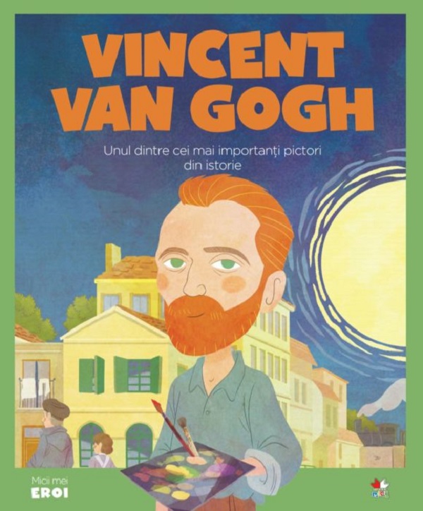 Micii mei eroi. Vincent van Gogh