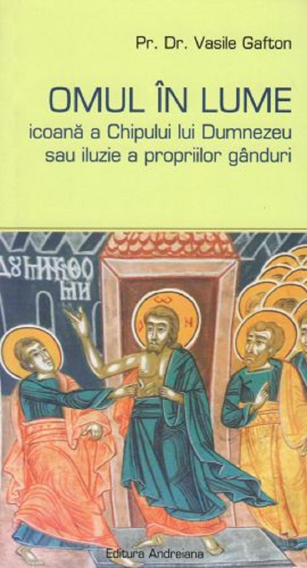 Omul in lume, icoana a chipului lui Dumnezeu sau iluzie a propriilor ganduri - Vasile Gafton