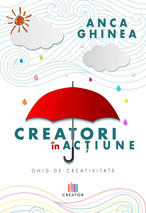 Creatori in actiune. Ghid de creativitate - Anca Ghinea