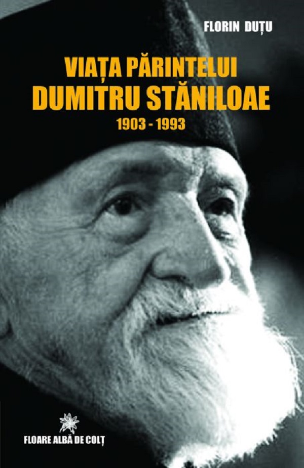 Viata parintelui Dumitru Staniloaie 1903-1993 - Florin Dutu