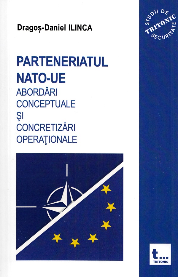 Parteneriatul NATO-UE. Abordari conceptuale si concretizari operationale - Dragos-Daniel Ilinca