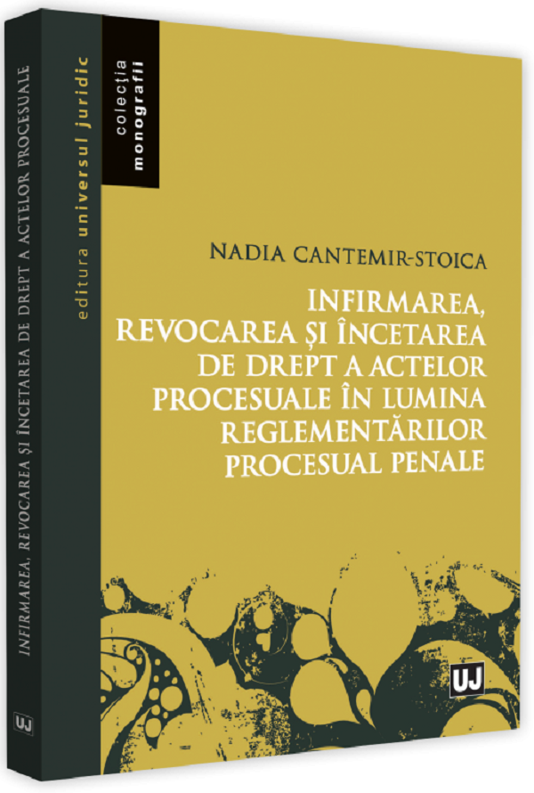 Infirmarea, revocarea si incetarea de drept a actelor procesuale - Nadia Cantemir-Stoica