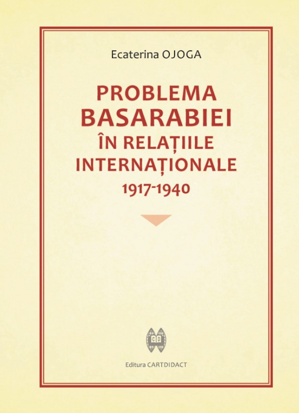 Problema Basarabiei in relatiile internationale 1917-1940 - Ecaterina Ojoga